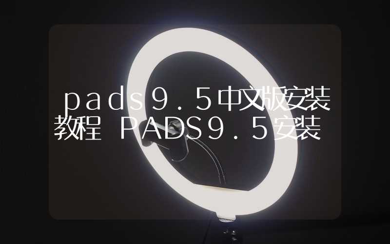 pads9.5中文版安装教程 PADS9.5安装